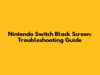 **Nintendo Switch Black Screen: Troubleshooting Guide**