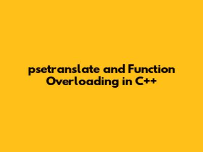 `psetranslate` and Function Overloading in C++