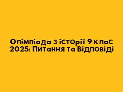 Олімпіада з історії 9 клас 2025: Питання та Відповіді