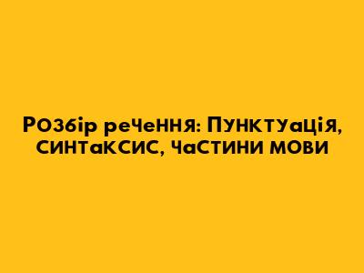 Розбір речення: Пунктуація, синтаксис, частини мови