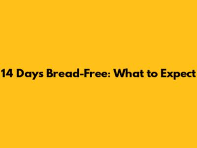 14 Days Bread-Free: What to Expect