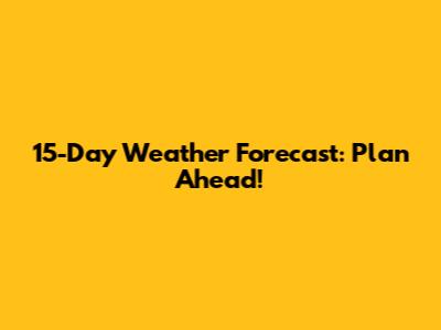 15-Day Weather Forecast: Plan Ahead!
