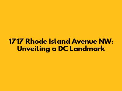 1717 Rhode Island Avenue NW: Unveiling a DC Landmark