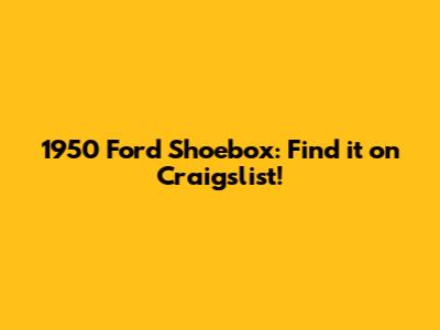 1950 Ford Shoebox: Find it on Craigslist!