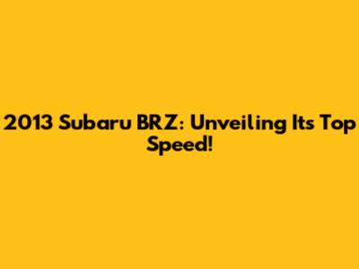 2013 Subaru BRZ: Unveiling Its Top Speed!