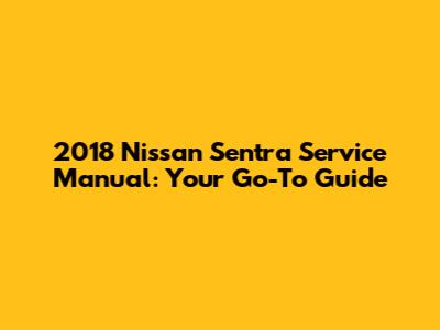 2018 Nissan Sentra Service Manual: Your Go-To Guide