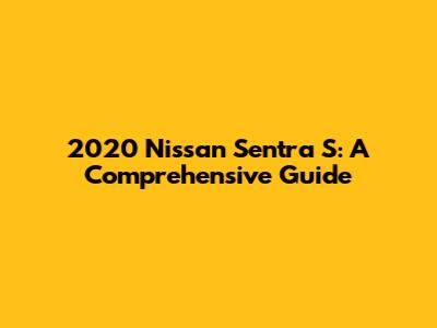2020 Nissan Sentra S: A Comprehensive Guide