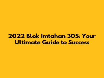 2022 Blok Imtahan 305: Your Ultimate Guide to Success