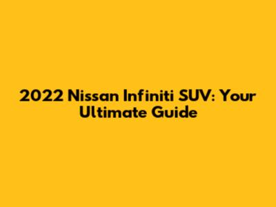 2022 Nissan Infiniti SUV: Your Ultimate Guide