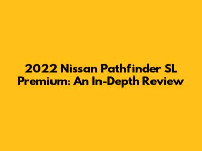 2022 Nissan Pathfinder SL Premium: An In-Depth Review