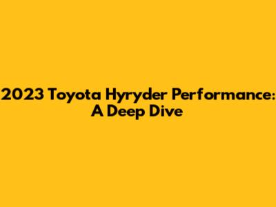 2023 Toyota Hyryder Performance: A Deep Dive