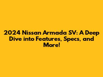 2024 Nissan Armada SV: A Deep Dive into Features, Specs, and More!