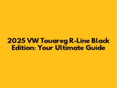 2025 VW Touareg R-Line Black Edition: Your Ultimate Guide