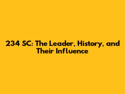 234 SC: The Leader, History, and Their Influence
