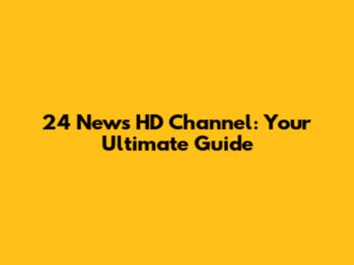 24 News HD Channel: Your Ultimate Guide