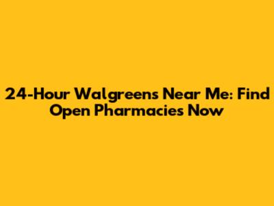 24-Hour Walgreens Near Me: Find Open Pharmacies Now