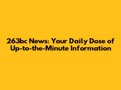263bc News: Your Daily Dose of Up-to-the-Minute Information
