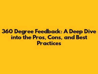 360 Degree Feedback: A Deep Dive into the Pros, Cons, and Best Practices