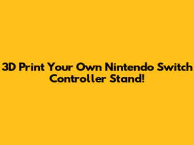 3D Print Your Own Nintendo Switch Controller Stand!