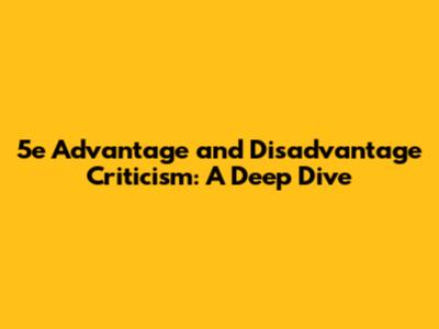 5e Advantage and Disadvantage Criticism: A Deep Dive