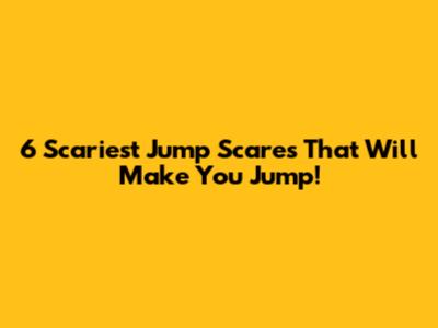6 Scariest Jump Scares That Will Make You Jump!