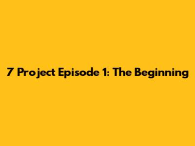 7 Project Episode 1: The Beginning