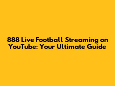 888 Live Football Streaming on YouTube: Your Ultimate Guide