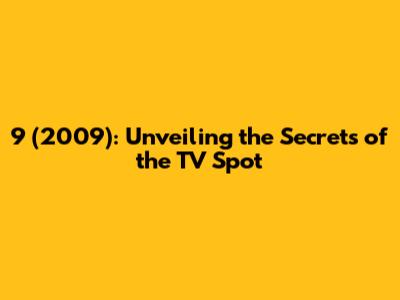 9 (2009): Unveiling the Secrets of the TV Spot