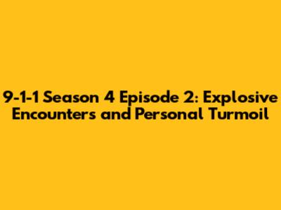 9-1-1 Season 4 Episode 2: Explosive Encounters and Personal Turmoil