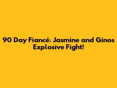 90 Day Fiancé: Jasmine and Gino's Explosive Fight!