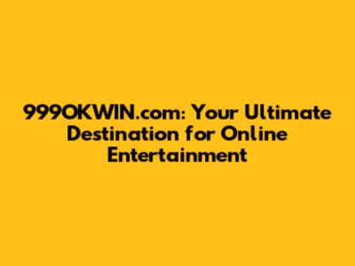 999OKWIN.com: Your Ultimate Destination for Online Entertainment