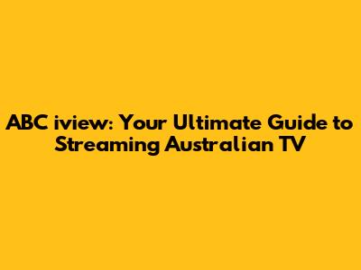 ABC iview: Your Ultimate Guide to Streaming Australian TV