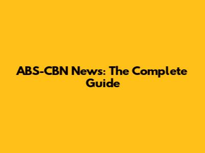 ABS-CBN News: The Complete Guide