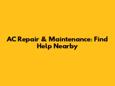 AC Repair & Maintenance: Find Help Nearby