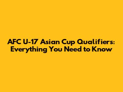 AFC U-17 Asian Cup Qualifiers: Everything You Need to Know