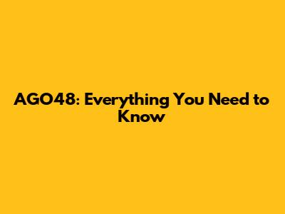 AGO48: Everything You Need to Know