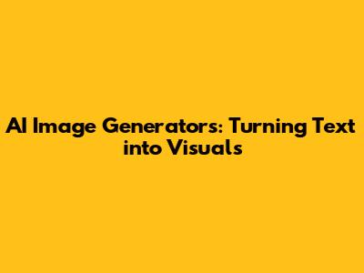 AI Image Generators: Turning Text into Visuals