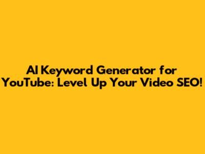 AI Keyword Generator for YouTube: Level Up Your Video SEO!