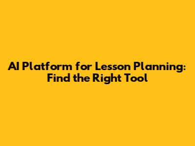 AI Platform for Lesson Planning: Find the Right Tool