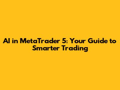 AI in MetaTrader 5: Your Guide to Smarter Trading