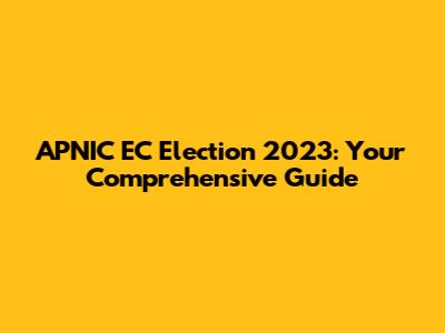 APNIC EC Election 2023: Your Comprehensive Guide