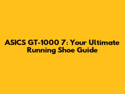 ASICS GT-1000 7: Your Ultimate Running Shoe Guide