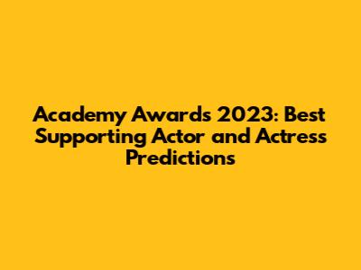 Academy Awards 2023: Best Supporting Actor and Actress Predictions