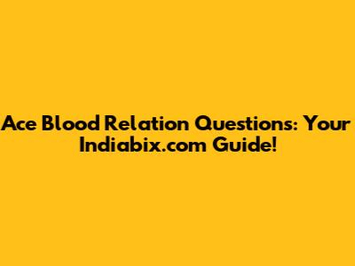 Ace Blood Relation Questions: Your Indiabix.com Guide!