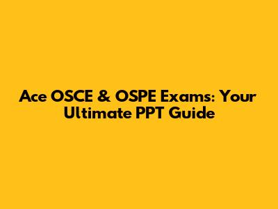 Ace OSCE & OSPE Exams: Your Ultimate PPT Guide