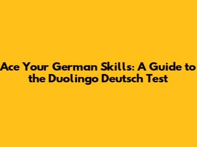Ace Your German Skills: A Guide to the Duolingo Deutsch Test