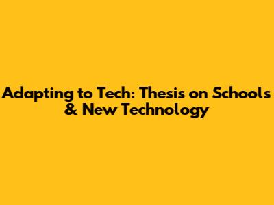 Adapting to Tech: Thesis on Schools & New Technology