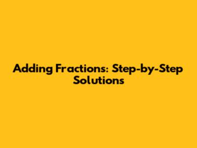 Adding Fractions: Step-by-Step Solutions