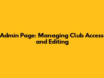 Admin Page: Managing Club Access and Editing
