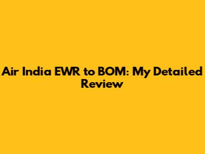 Air India EWR to BOM: My Detailed Review